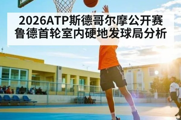 2026ATP斯德哥尔摩公开赛鲁德首轮室内硬地发球局分析