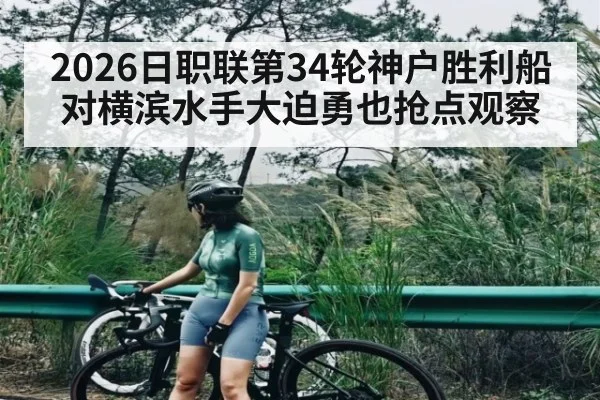 2026日职联第34轮神户胜利船对横滨水手大迫勇也抢点观察